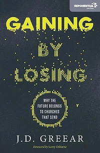 Gaining By Losing: Why the Future Belongs to Churches that Send