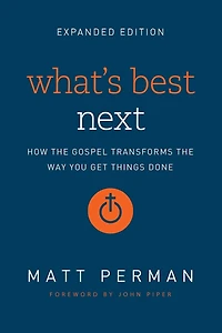 What's Best Next: How the Gospel Transforms Way You Get Things Done