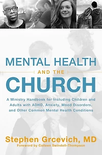 Mental Health and the Church: A Ministry Handbook for Including Children Adults with ADHD, Anxiety, Mood Disorders