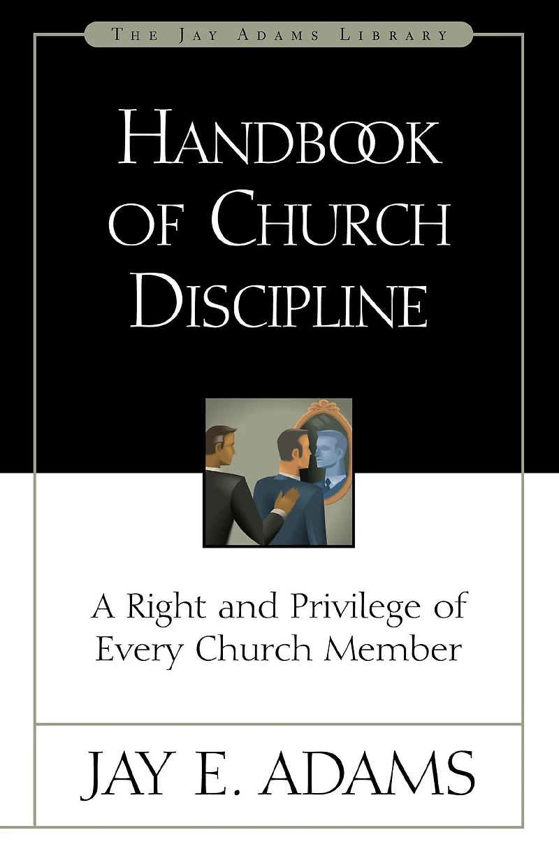 Handbook of Church Discipline: A Right and Privilege Every Member