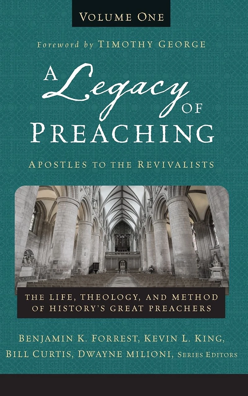 A Legacy of Preaching, Volume One---Apostles to The Revivalists: Life, Theology, and Method History's Great Preachers