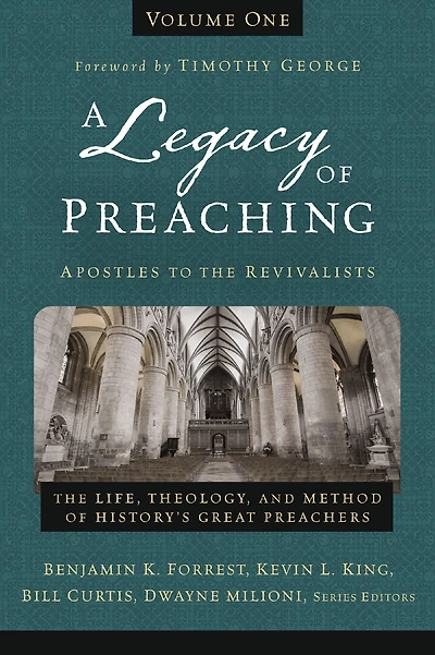 A Legacy of Preaching, Volume One---Apostles to The Revivalists: Life, Theology, and Method History's Great Preachers