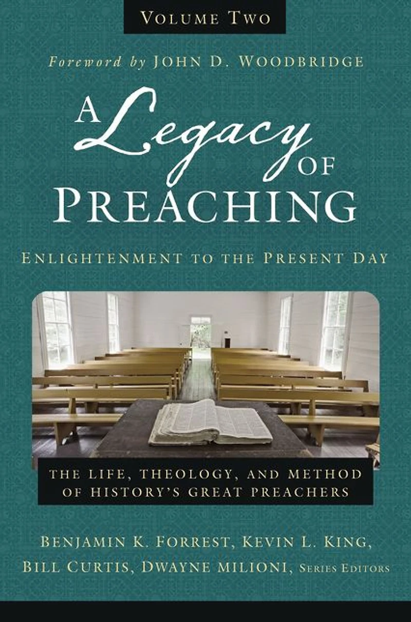 A Legacy of Preaching, Volume Two---Enlightenment to The Present Day: Life, Theology, and Method History's Great Preachers