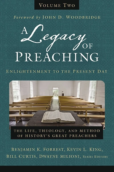 A Legacy of Preaching, Volume Two---Enlightenment to The Present Day: Life, Theology, and Method History's Great Preachers