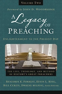 A Legacy of Preaching, Volume Two---Enlightenment to The Present Day: Life, Theology, and Method History's Great Preachers