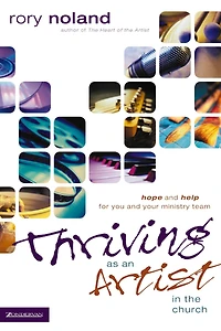 Thriving as an Artist the Church: Hope and Help for You Your Ministry Team