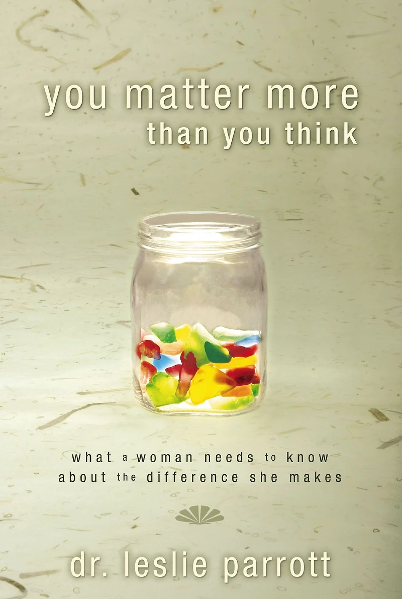 You Matter More Than Think: What a Woman Needs to Know about the Difference She Makes