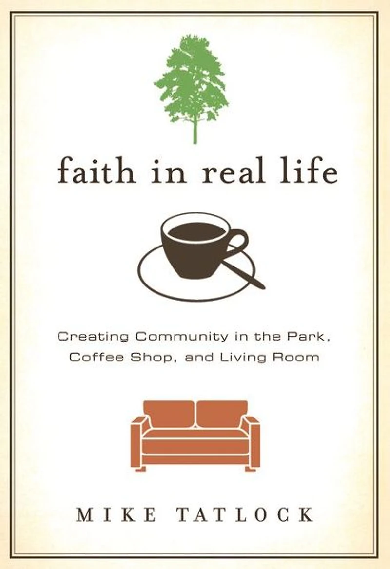 Faith Real Life: Creating Community the Park, Coffee Shop, and Living Room