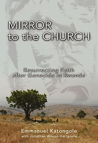 Mirror to the Church: Resurrecting Faith after Genocide Rwanda