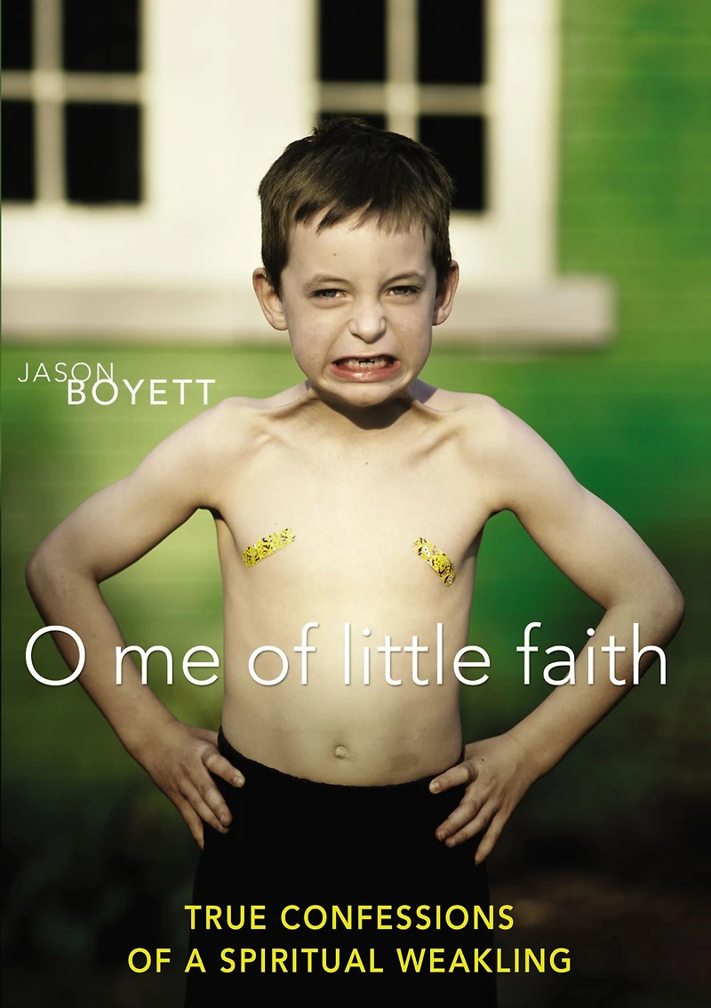 O Me of Little Faith: True Confessions a Spiritual Weakling