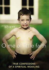 O Me of Little Faith: True Confessions a Spiritual Weakling