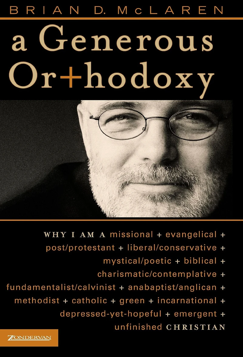 a Generous Orthodoxy: Why I am missional, evangelical, post/protestant, liberal/conservative, biblical, charismatic/contemplative, fundamentalist/calvinist, anabaptist/anglican, incarnational, depressed-yet-hopeful, emergent, unfinished Christian