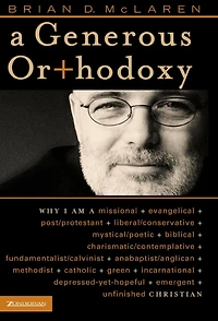 a Generous Orthodoxy: Why I am missional, evangelical, post/protestant, liberal/conservative, biblical, charismatic/contemplative, fundamentalist/calvinist, anabaptist/anglican, incarnational, depressed-yet-hopeful, emergent, unfinished Christian