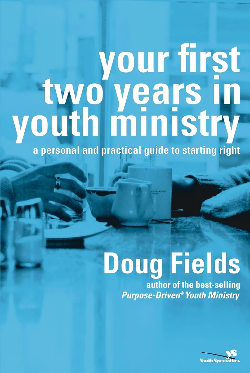 Your First Two Years Youth Ministry: A Personal and Practical Guide to Starting Right