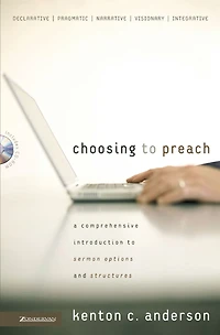 Choosing to Preach: A Comprehensive Introduction Sermon Options and Structures
