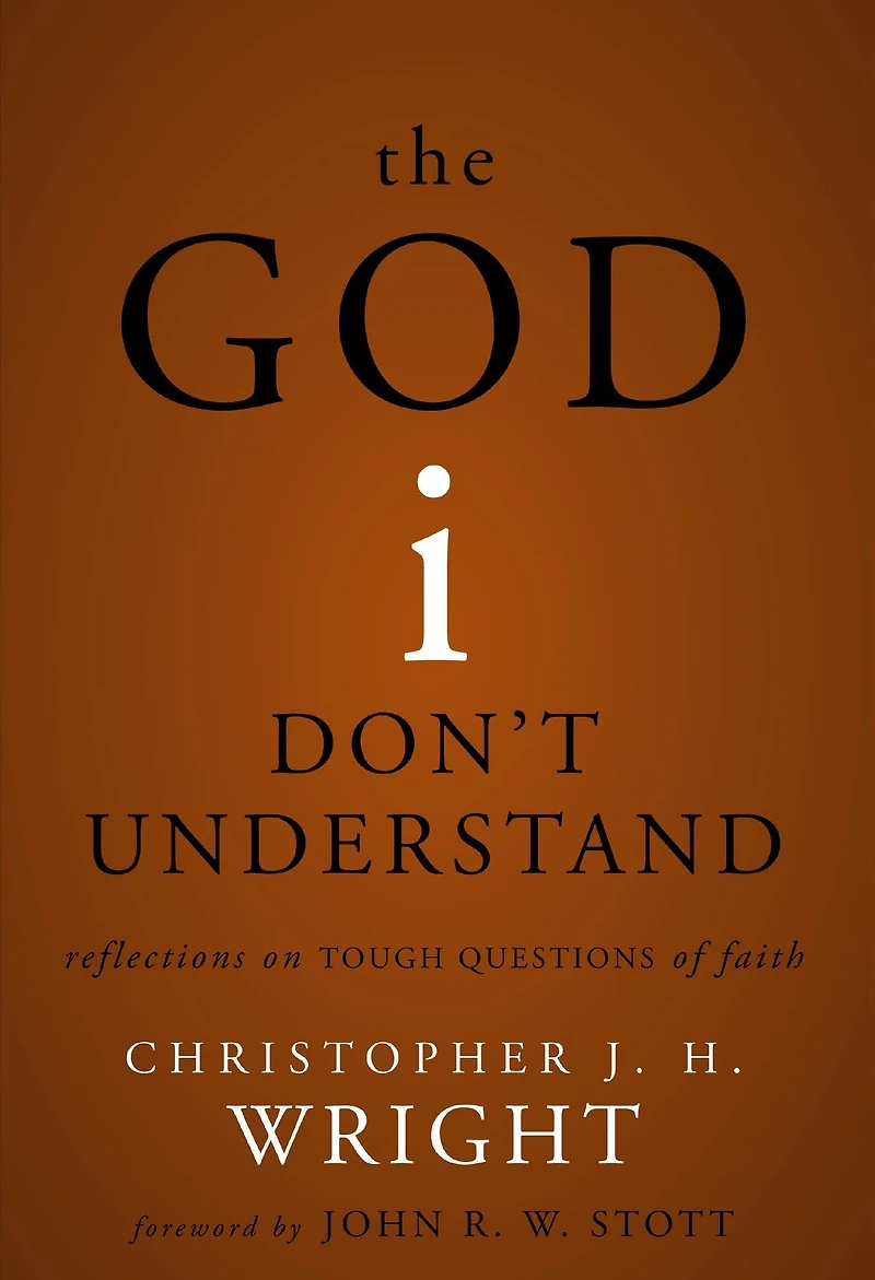 The God I Don't Understand: Reflections on Tough Questions of Faith