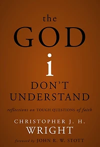 The God I Don't Understand: Reflections on Tough Questions of Faith