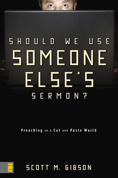 Should We Use Someone Else's Sermon?: Preaching a Cut-and-Paste World