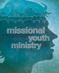 Missional Youth Ministry: Moving from Gathering Teenagers to Scattering Disciples