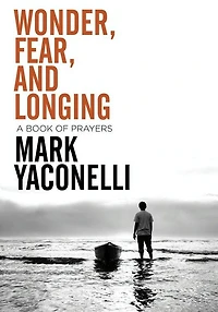 Wonder, Fear, and Longing: A Book of Prayers