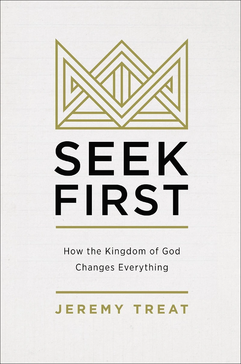 Seek First: How the Kingdom of God Changes Everything