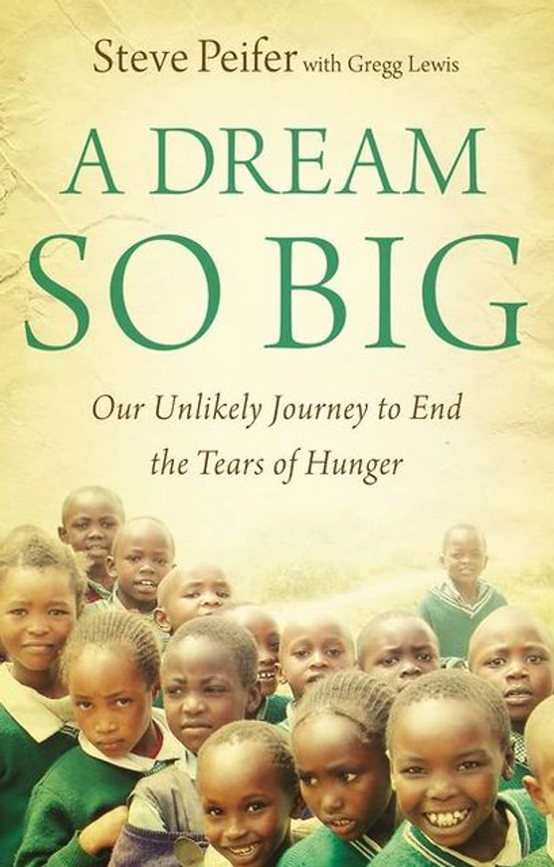 A Dream So Big: Our Unlikely Journey to End the Tears of Hunger