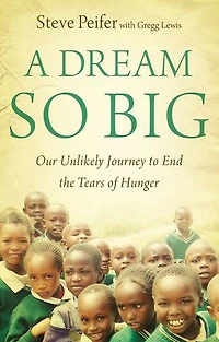 A Dream So Big: Our Unlikely Journey to End the Tears of Hunger