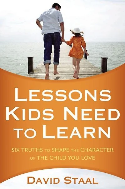 Lessons Kids Need to Learn: Six Truths Shape the Character of Child You Love