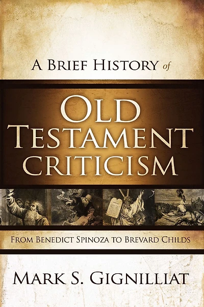 A Brief History of Old Testament Criticism: From Benedict Spinoza to Brevard Childs