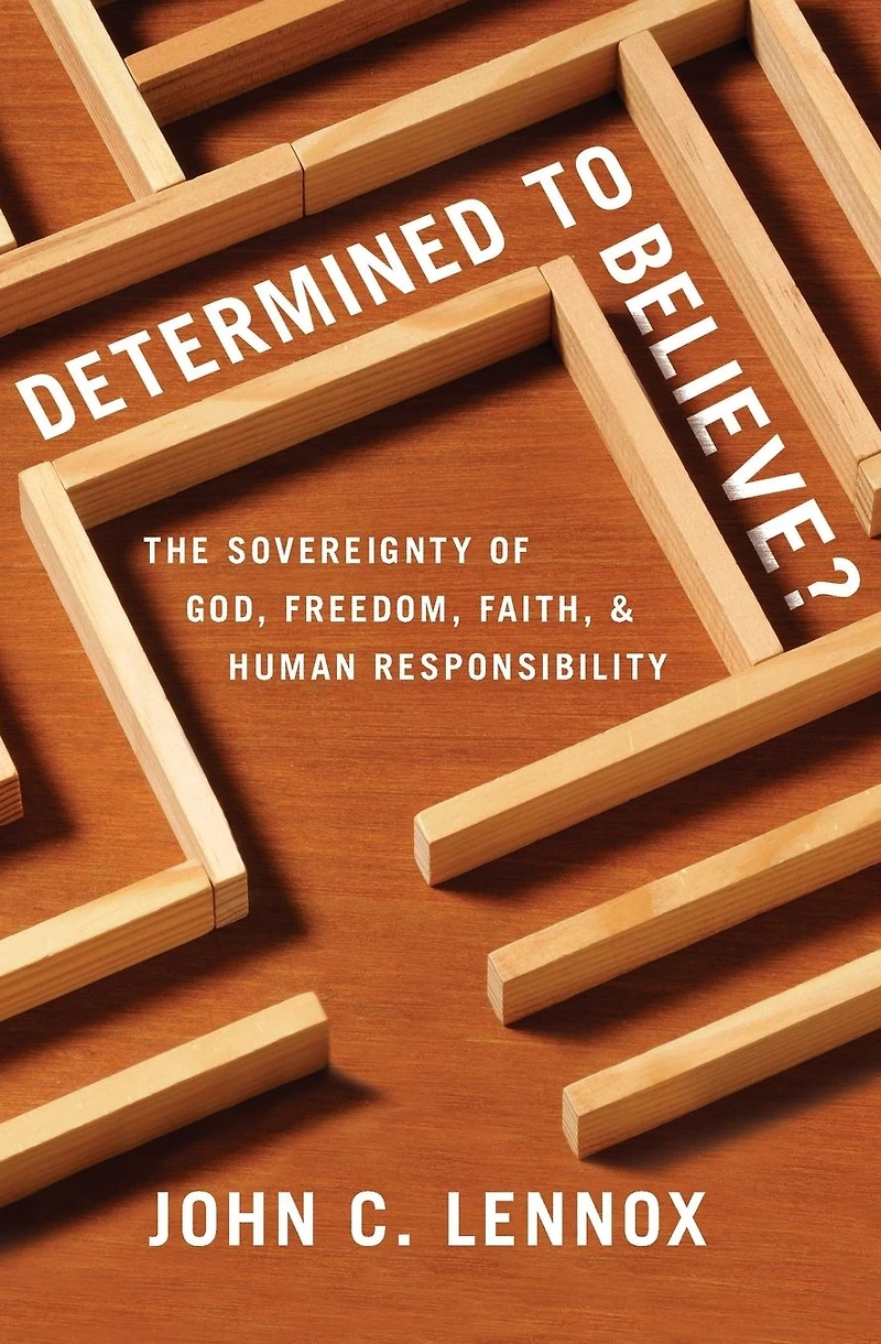 Determined to Believe: The Sovereignty of God, Freedom, Faith, and Human Responsibility
