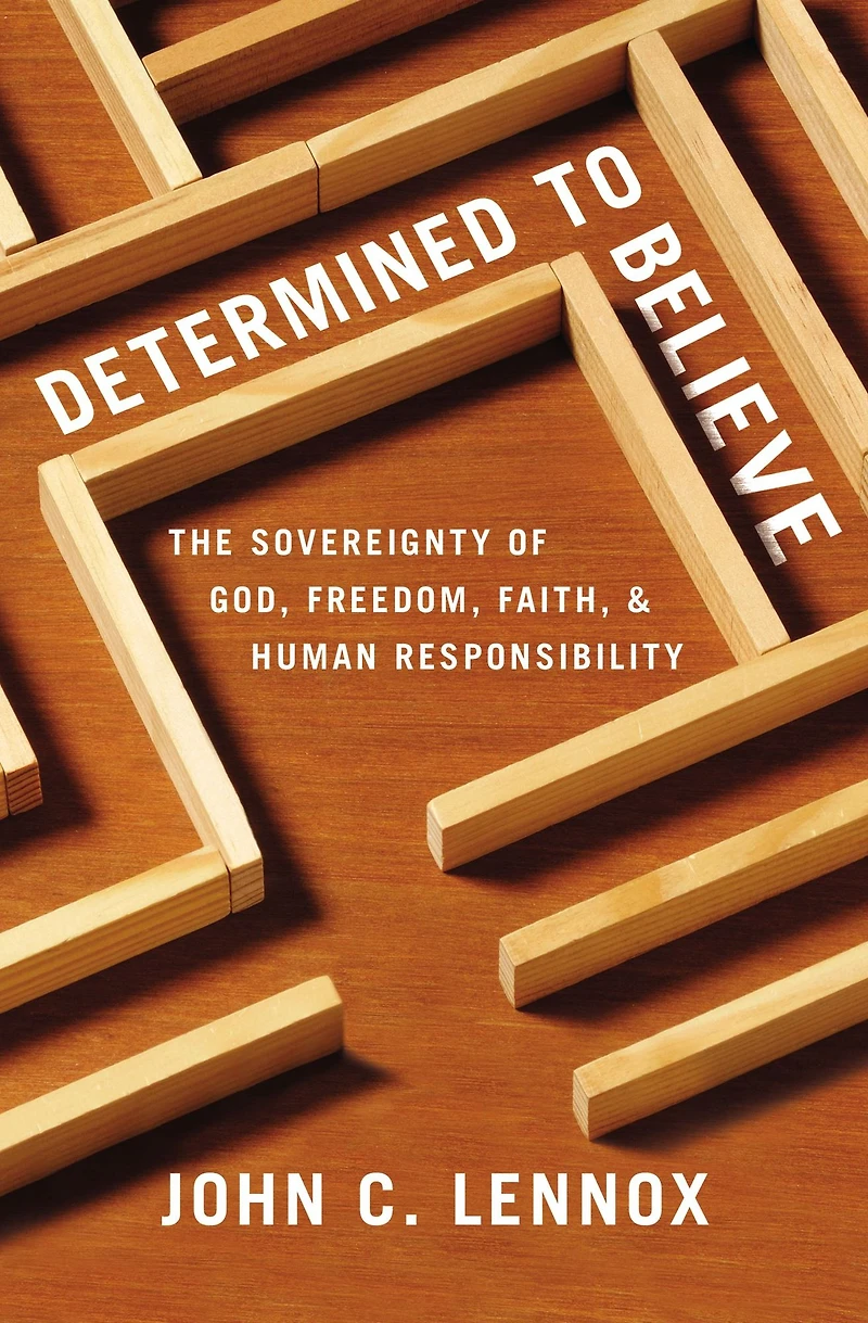 Determined to Believe: The Sovereignty of God, Freedom, Faith, and Human Responsibility