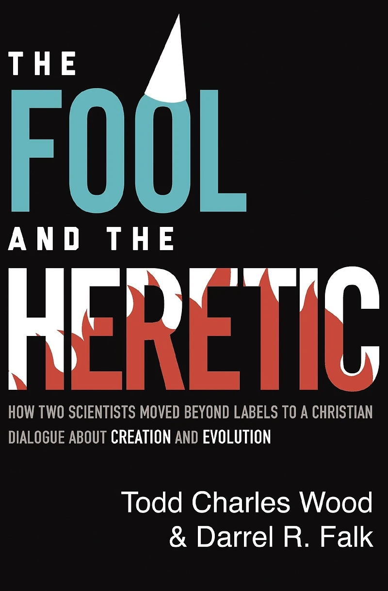 the Fool and Heretic: How Two Scientists Moved beyond Labels to a Christian Dialogue about Creation Evolution