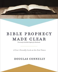 Bible Prophecy Made Clear: A User-Friendly Look at the End Times