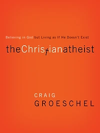 The Christian Atheist: Believing God but Living as If He Doesn't Exist