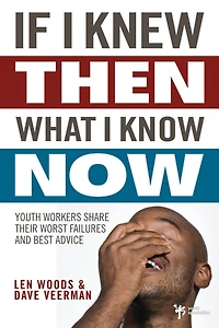 If I Knew Then What Know Now: Youth Workers Share Their Worst Failures and Best Advice