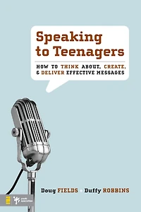 Speaking to Teenagers: How Think About, Create, and Deliver Effective Messages