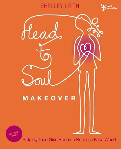 Head-to-Soul Makeover Bible Study Leader's Guide: Helping Teen Girls Become Real in a Fake World