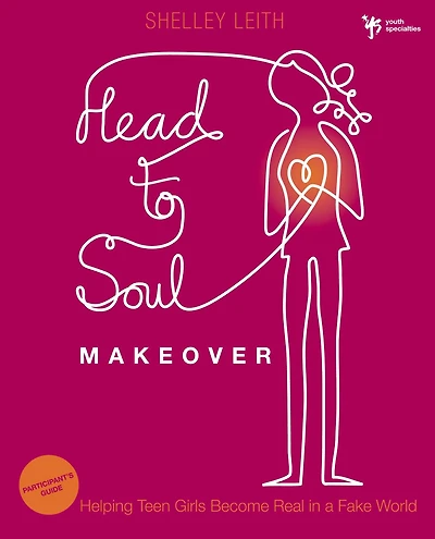 Head-to-Soul Makeover Bible Study Participant's Guide: Helping Teen Girls Become Real in a Fake World