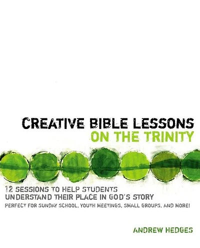 Creative Bible Lessons on the Trinity: 12 Sessions to Help Students Understand Their Place God's Story