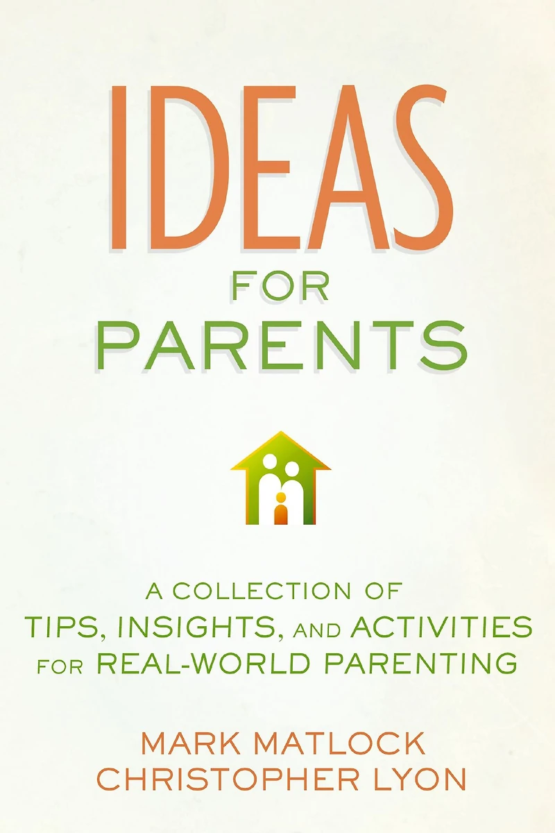 Ideas for Parents: A Collection of Tips, Insights, and Activities Real-World Parenting