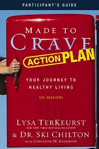 Made to Crave Action Plan Study Guide Participant's Guide: Your Journey Healthy Living