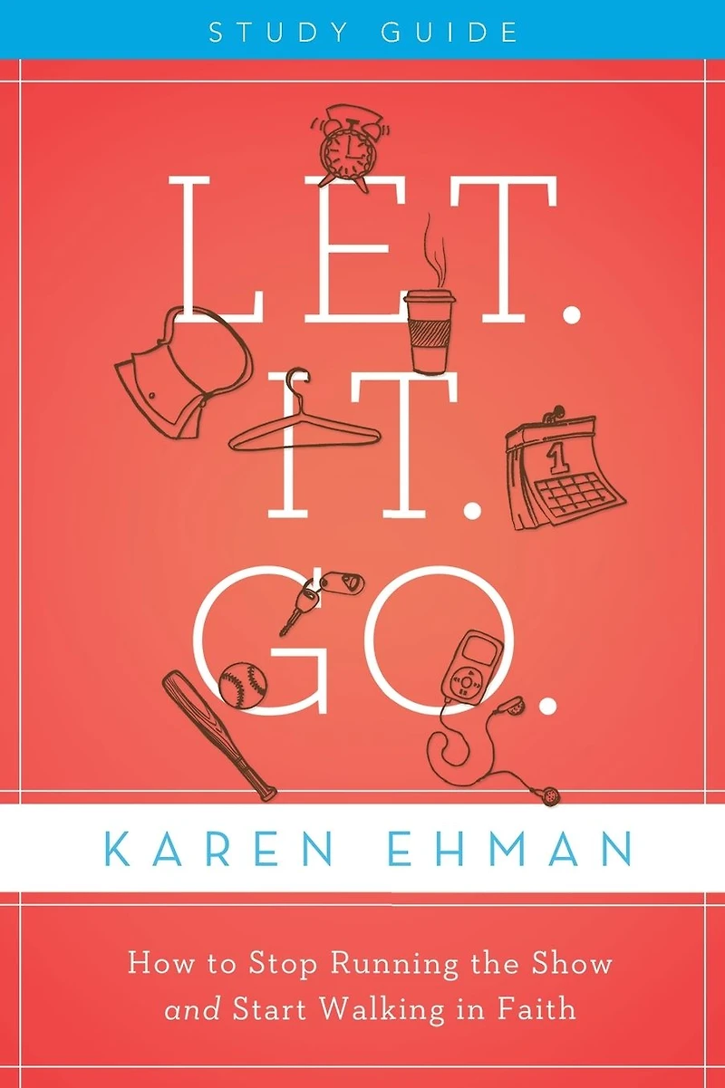 Let. It. Go. Bible Study Guide: How to Stop Running the Show and Start Walking Faith