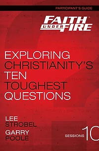 Faith Under Fire Bible Study Participant's Guide: Exploring Christianity's Ten Toughest Questions