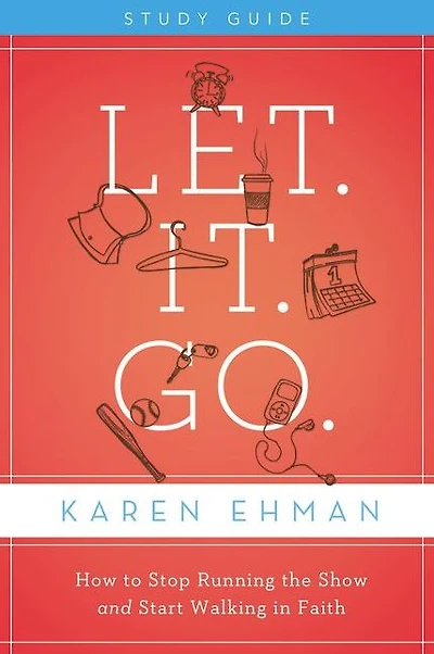 Let. It. Go. Bible Study Guide: How to Stop Running the Show and Start Walking Faith