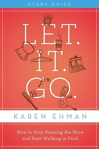 Let. It. Go. Bible Study Guide: How to Stop Running the Show and Start Walking Faith