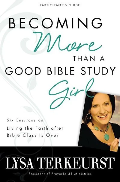 Becoming More Than a Good Bible Study Girl Participant's Guide: Living the Faith after Class Is Over