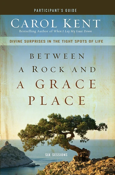Between a Rock and Grace Place Bible Study Participant's Guide: Divine Surprises the Tight Spots of Life