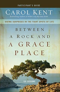 Between a Rock and Grace Place Bible Study Participant's Guide: Divine Surprises the Tight Spots of Life