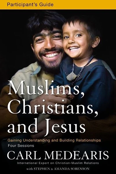 Muslims, Christians, and Jesus Bible Study Participant's Guide: Gaining Understanding Building Relationships