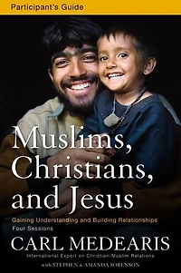 Muslims, Christians, and Jesus Bible Study Participant's Guide: Gaining Understanding Building Relationships